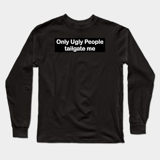 only ugly people tailgate me funny bumper sticker & car magnet, gen z meme Long Sleeve T-Shirt